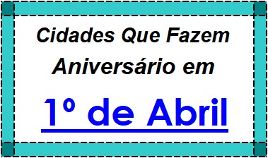 Cidades Brasileiras Que Fazem Aniversário no Dia 1º de Abril