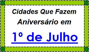 Cidades Brasileiras Que Fazem Aniversário no Dia 1º de Julho