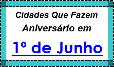 Cidades Brasileiras Que Fazem Aniversário no Dia 1º de Junho