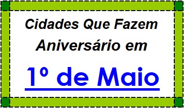 Cidades Brasileiras Que Fazem Aniversário no Dia 1º de Maio