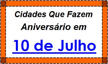 Cidades Brasileiras Que Fazem Aniversário no Dia 10 de Julho