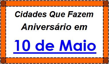 Cidades Brasileiras Que Fazem Aniversário no Dia 10 de Maio