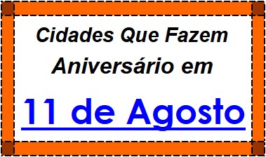 Cidades Brasileiras Que Fazem Aniversário no Dia 11 de Agosto