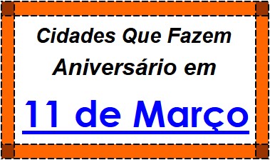 Cidades Brasileiras Que Fazem Aniversário no Dia 11 de Março