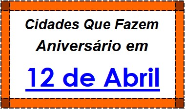 Cidades Brasileiras Que Fazem Aniversário no Dia 12 de Abril