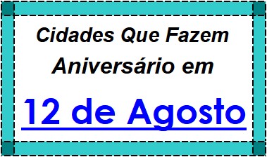 Cidades Brasileiras Que Fazem Aniversário no Dia 12 de Agosto