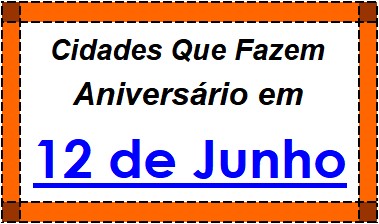 Cidades Brasileiras Que Fazem Aniversário no Dia 12 de Junho