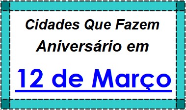 Cidades Brasileiras Que Fazem Aniversário no Dia 12 de Março