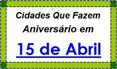 Cidades Brasileiras Que Fazem Aniversário no Dia 15 de Abril