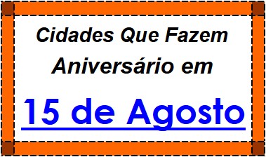 Cidades Brasileiras Que Fazem Aniversário no Dia 15 de Agosto