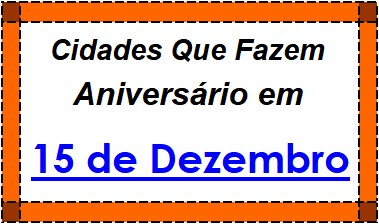 Cidades Brasileiras Que Fazem Aniversário no Dia 15 de Dezembro