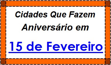 Cidades Brasileiras Que Fazem Aniversário no Dia 15 de Fevereiro