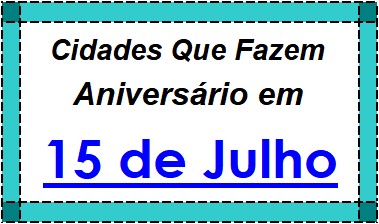 Cidades Brasileiras Que Fazem Aniversário no Dia 15 de Julho