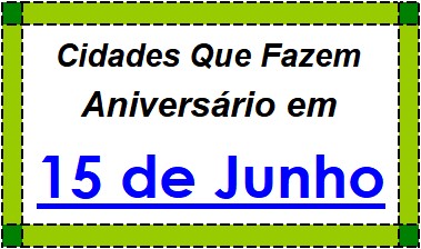 Cidades Brasileiras Que Fazem Aniversário no Dia 15 de Junho