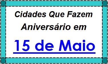 Cidades Brasileiras Que Fazem Aniversário no Dia 15 de Maio