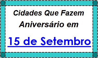 Cidades Brasileiras Que Fazem Aniversário no Dia 15 de Setembro