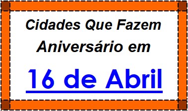 Cidades Brasileiras Que Fazem Aniversário no Dia 16 de Abril