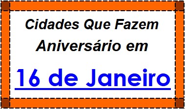 Cidades Brasileiras Que Fazem Aniversário no Dia 16 de Janeiro