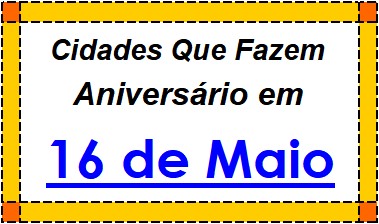 Cidades Brasileiras Que Fazem Aniversário no Dia 16 de Maio