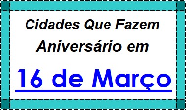 Cidades Brasileiras Que Fazem Aniversário no Dia 16 de Março