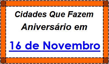 Cidades Brasileiras Que Fazem Aniversário no Dia 16 de Novembro