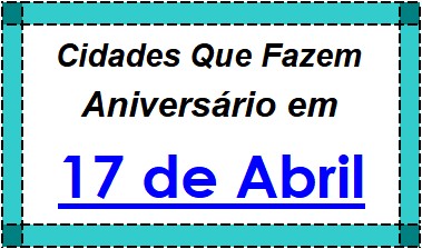 Cidades Brasileiras Que Fazem Aniversário no Dia 17 de Abril