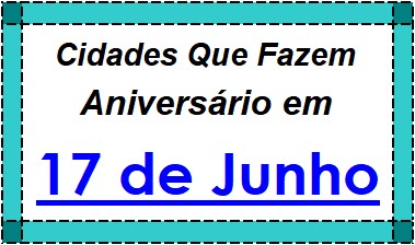 Cidades Brasileiras Que Fazem Aniversário no Dia 17 de Junho