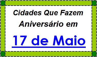 Cidades Brasileiras Que Fazem Aniversário no Dia 17 de Maio