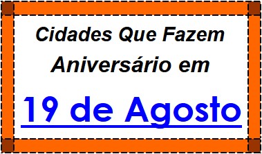 Cidades Brasileiras Que Fazem Aniversário no Dia 19 de Agosto