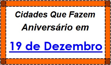 Cidades Brasileiras Que Fazem Aniversário no Dia 19 de Dezembro