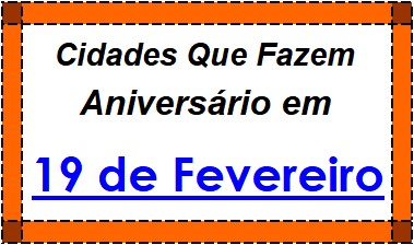 Cidades Brasileiras Que Fazem Aniversário no Dia 19 de Fevereiro