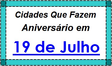 Cidades Brasileiras Que Fazem Aniversário no Dia 19 de Julho