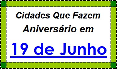 Cidades Brasileiras Que Fazem Aniversário no Dia 19 de Junho