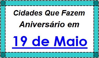 Cidades Brasileiras Que Fazem Aniversário no Dia 19 de Maio