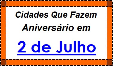 Cidades Brasileiras Que Fazem Aniversário no Dia 2 de Julho