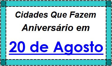 Cidades Brasileiras Que Fazem Aniversário no Dia 20 de Agosto