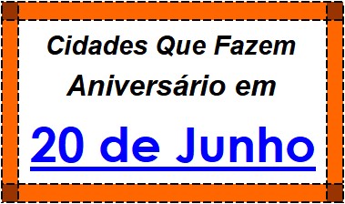 Cidades Brasileiras Que Fazem Aniversário no Dia 20 de Junho