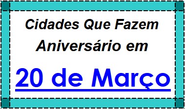 Cidades Brasileiras Que Fazem Aniversário no Dia 20 de Março