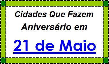 Cidades Brasileiras Que Fazem Aniversário no Dia 21 de Maio