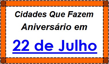 Cidades Brasileiras Que Fazem Aniversário no Dia 22 de Julho