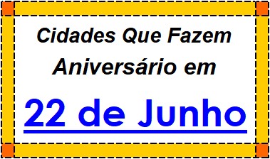 Cidades Brasileiras Que Fazem Aniversário no Dia 22 de Junho