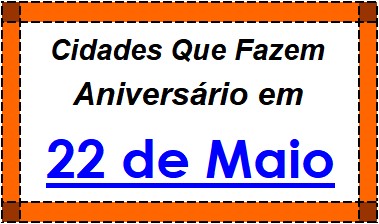 Cidades Brasileiras Que Fazem Aniversário no Dia 22 de Maio