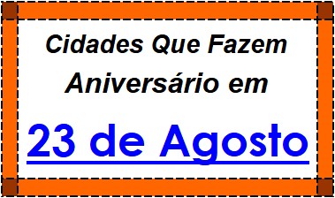 Cidades Brasileiras Que Fazem Aniversário no Dia 23 de Agosto