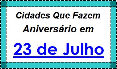 Cidades Brasileiras Que Fazem Aniversário no Dia 23 de Julho