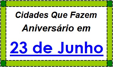 Cidades Brasileiras Que Fazem Aniversário no Dia 23 de Junho