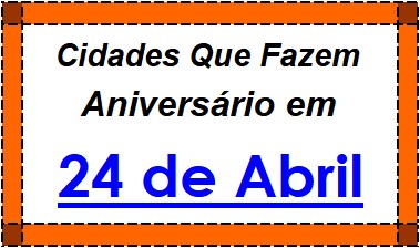 Cidades Brasileiras Que Fazem Aniversário no Dia 24 de Abril