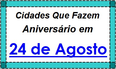 Cidades Brasileiras Que Fazem Aniversário no Dia 24 de Agosto