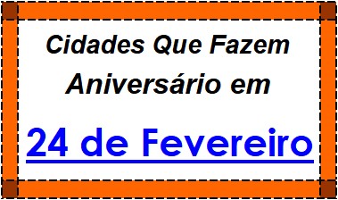 Cidades Brasileiras Que Fazem Aniversário no Dia 24 de Fevereiro