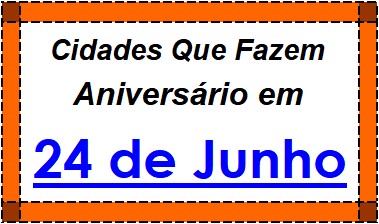 Cidades Brasileiras Que Fazem Aniversário no Dia 24 de Junho