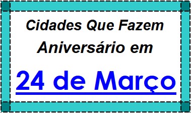 Cidades Brasileiras Que Fazem Aniversário no Dia 24 de Março